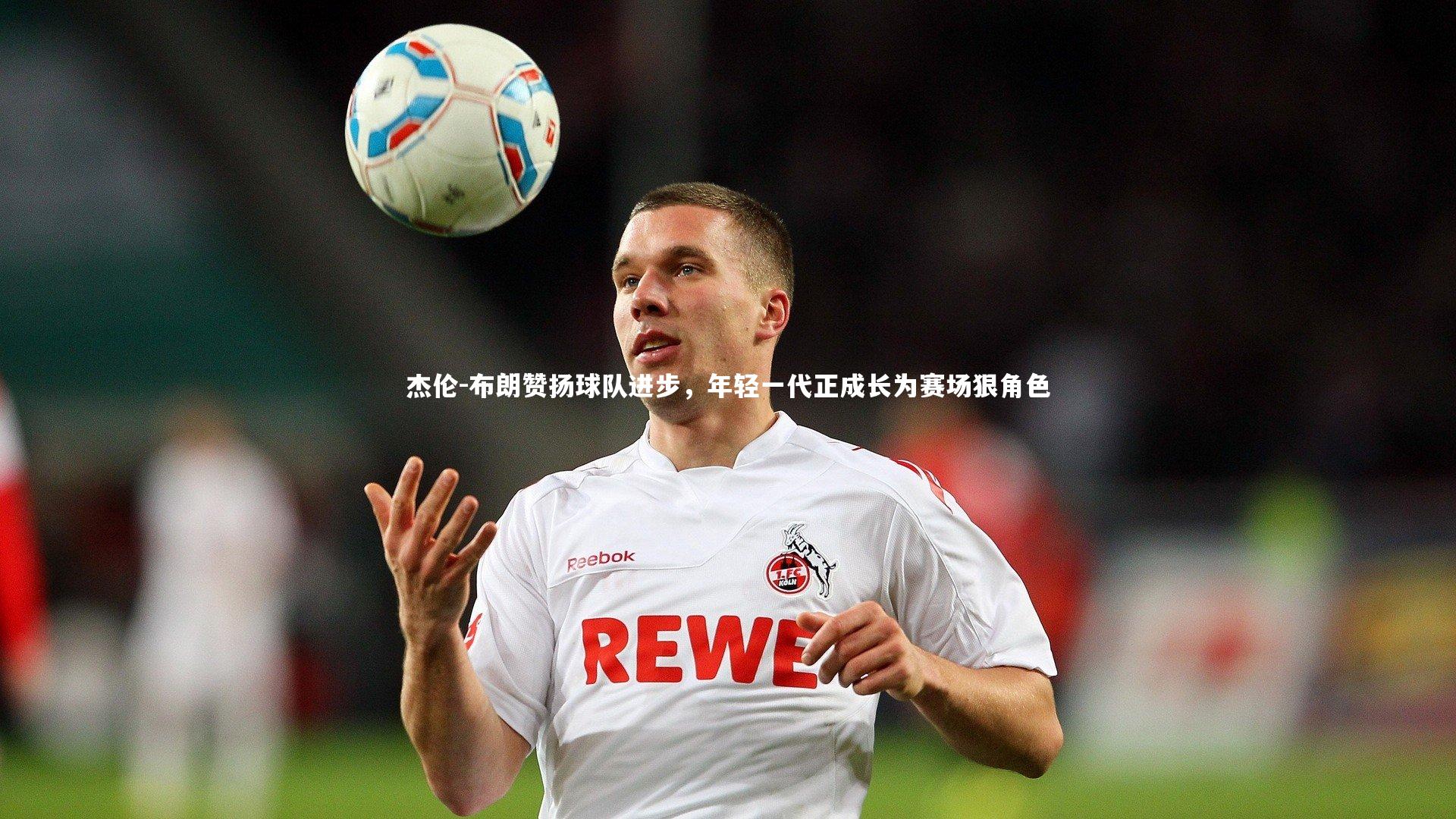 杰伦-布朗赞扬球队进步，年轻一代正成长为赛场狠角色