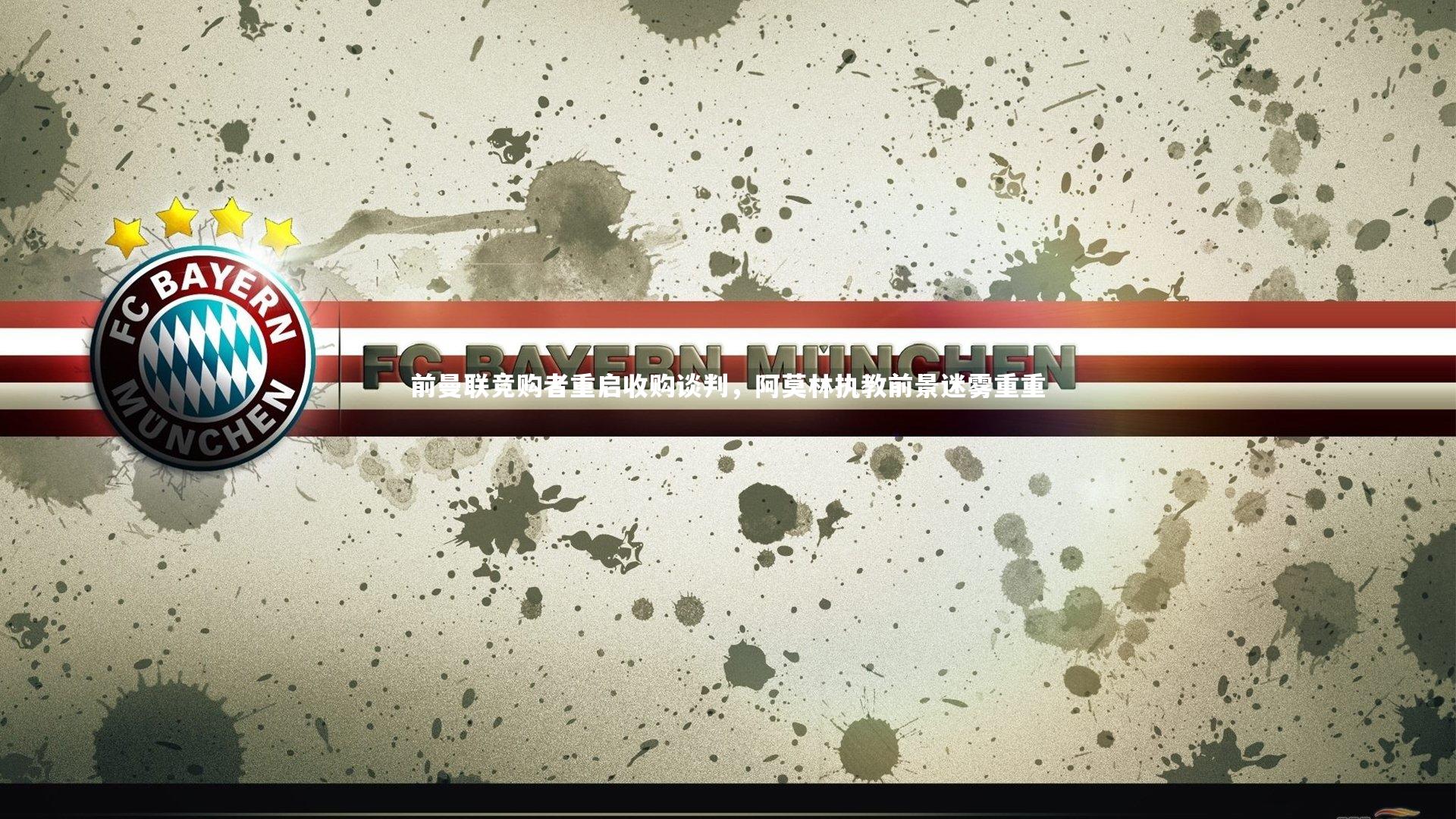 前曼联竞购者重启收购谈判,阿莫林执教前景迷雾重重