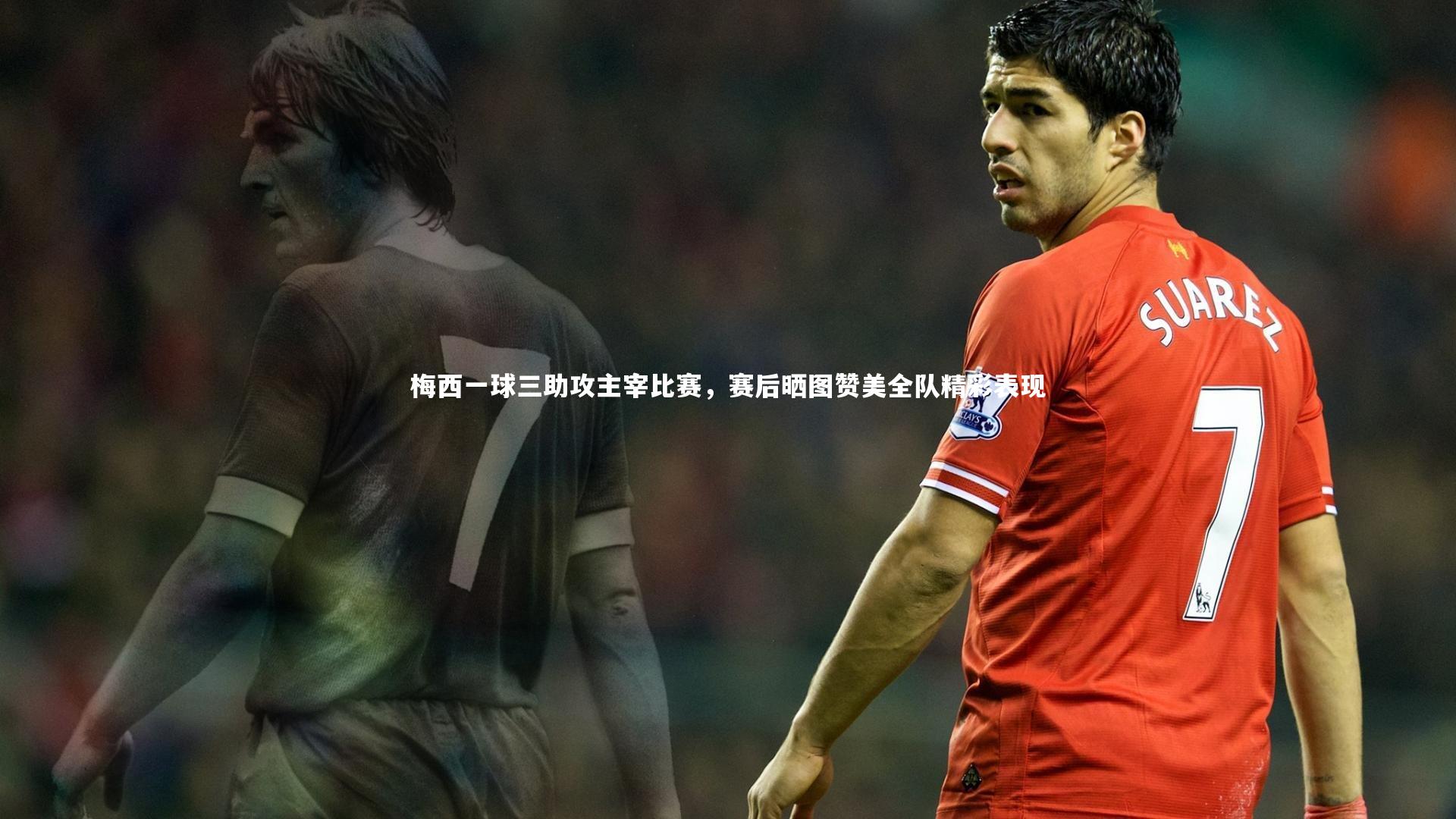 梅西一球三助攻主宰比赛,赛后晒图赞美全队精彩表现