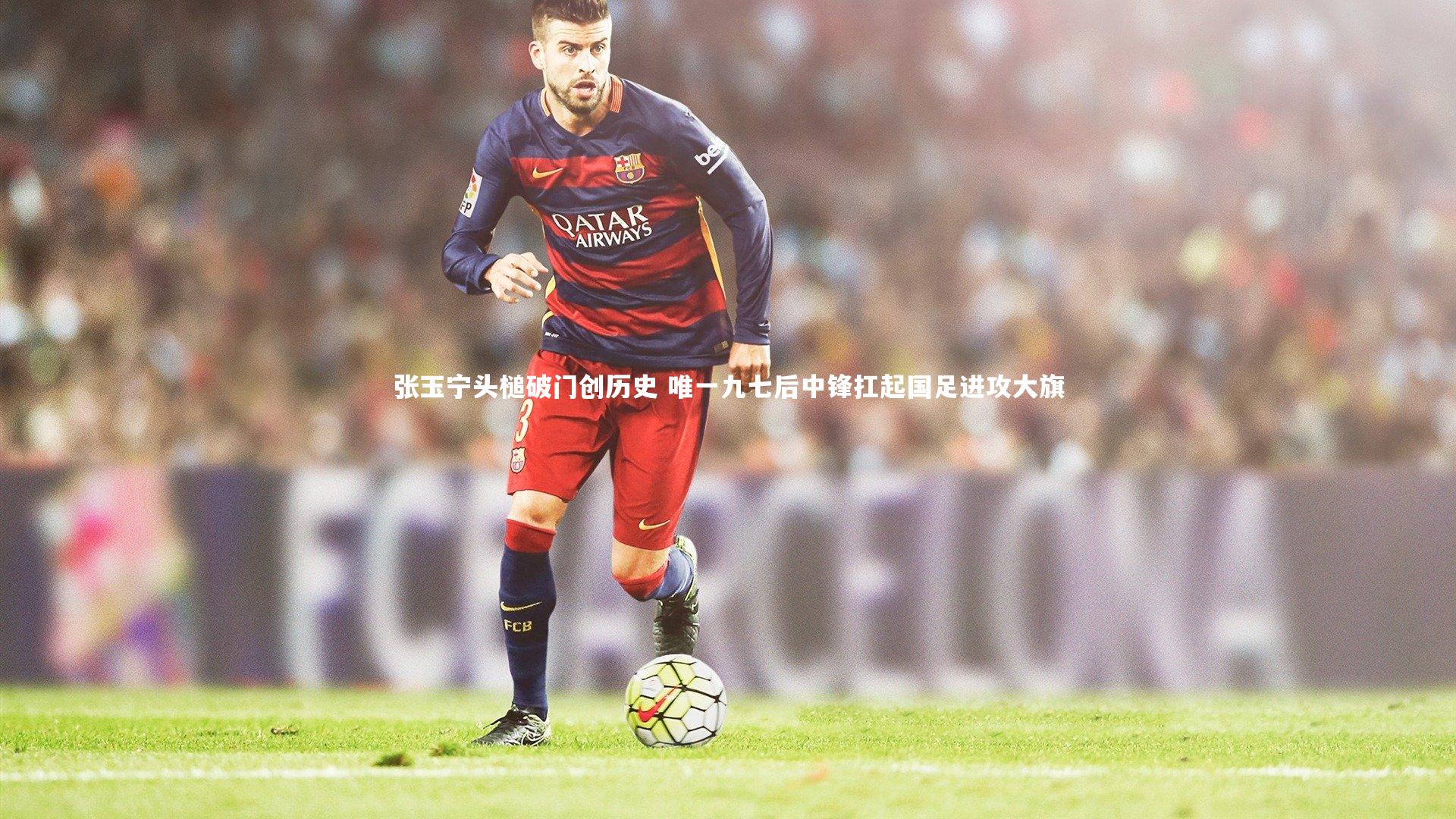 张玉宁头槌破门创历史 唯一九七后中锋扛起国足进攻大旗